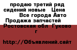 продаю третий ряд сидений новые › Цена ­ 15 000 - Все города Авто » Продажа запчастей   . Ростовская обл.,Гуково г.